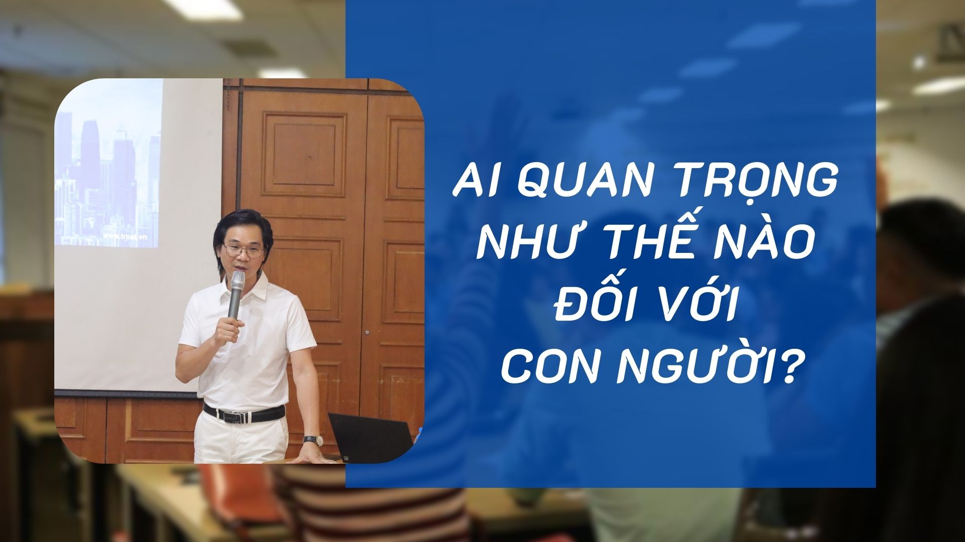 A.I QUAN TRỌNG NHƯ THẾ NÀO VỚI CON NGƯỜI