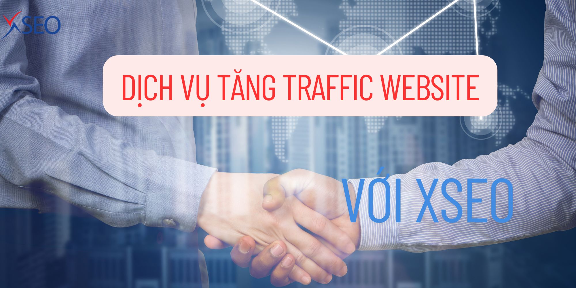 DỊCH VỤ TĂNG TRAFFIC VỚI XSEO, GIẢI PHÁP ĐƯA WEBSITE LÊN TOP GOOGLE