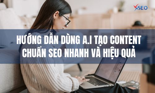 Hướng dẫn dùng A.I tạo content chuẩn SEO nhanh và hiệu quả