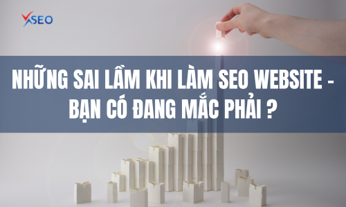 Những sai lầm khi làm SEO website - Bạn có đang mắc phải