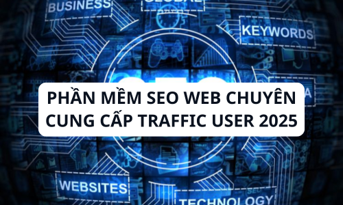 Phần mềm SEO web chuyên cung cấp traffic user 2025