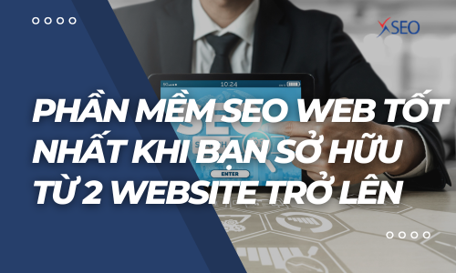 Phần mềm SEO web tốt nhất khi bạn sở hữu từ 2 website trở lên