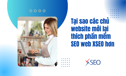 Tại sao các chủ website mới lại thích phần mềm SEO web XSEO hơn